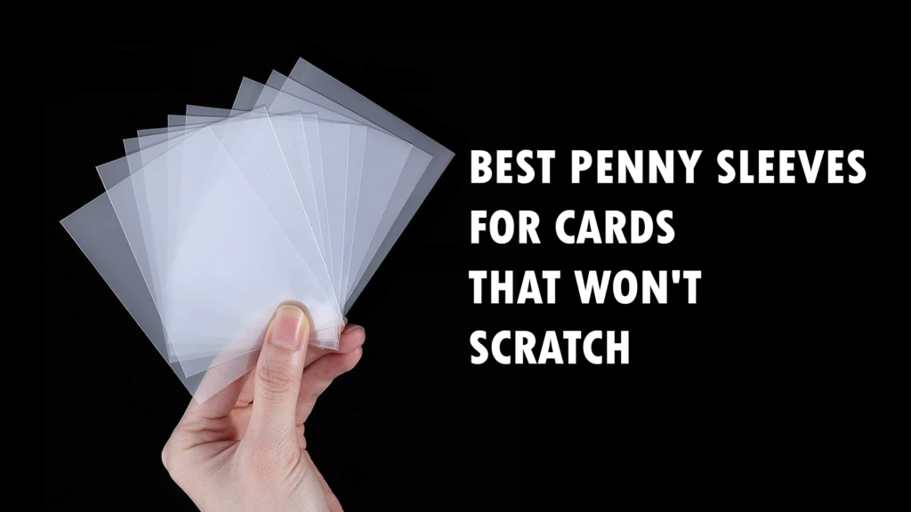Detailed guide of the best penny sleeves for cards that wont scratch